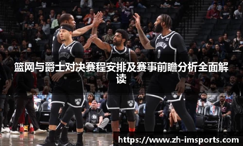 篮网与爵士对决赛程安排及赛事前瞻分析全面解读
