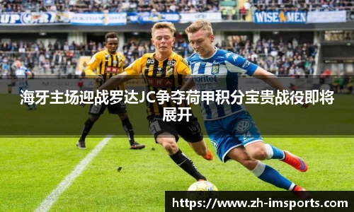 海牙主场迎战罗达JC争夺荷甲积分宝贵战役即将展开